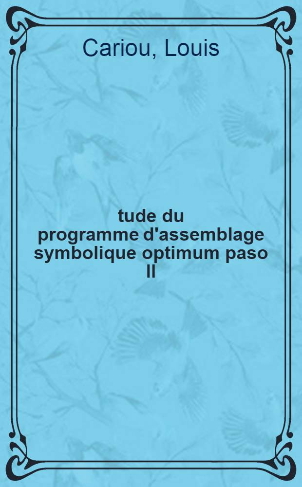 Étude du programme d'assemblage symbolique optimum paso II: 1-re thèse; Problèmes de conditions initiales pour les équations différentielles: 2-me thèse: Thèses présentées à ... l'Univ. de Rennes ... / par Louis Cariou