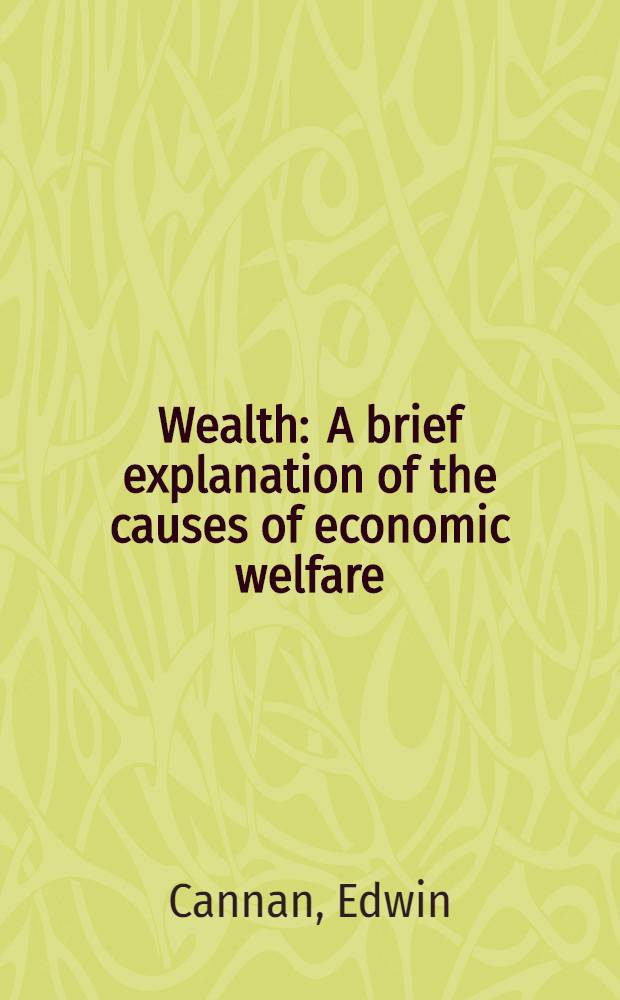 Wealth : A brief explanation of the causes of economic welfare