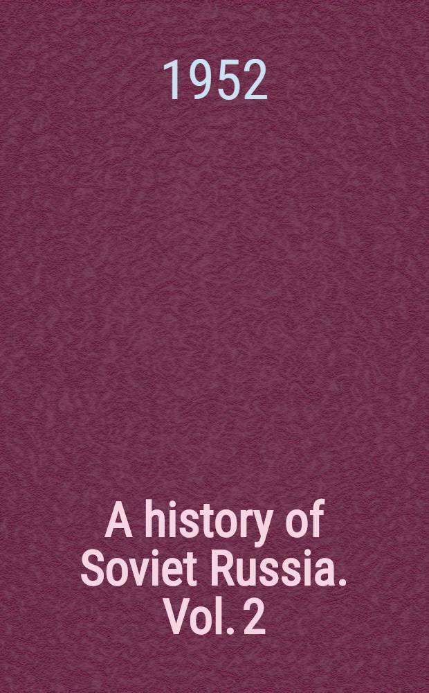 A history of Soviet Russia. [Vol. 2] : The Bolshevik revolution, 1917-1923