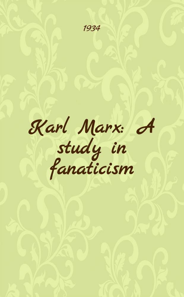Karl Marx : A study in fanaticism