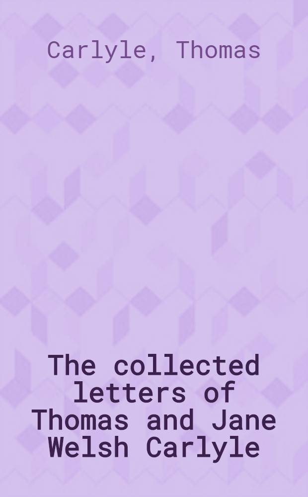 The collected letters of Thomas and Jane Welsh Carlyle