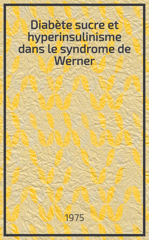 Diabète sucre et hyperinsulinisme dans le syndrome de Werner : (Avec. étude familiale) : Thèse ..