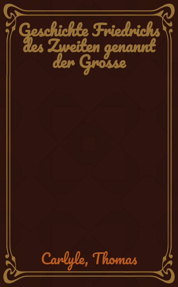 Geschichte Friedrichs des Zweiten genannt der Grosse : Bd. 2, 3, 4