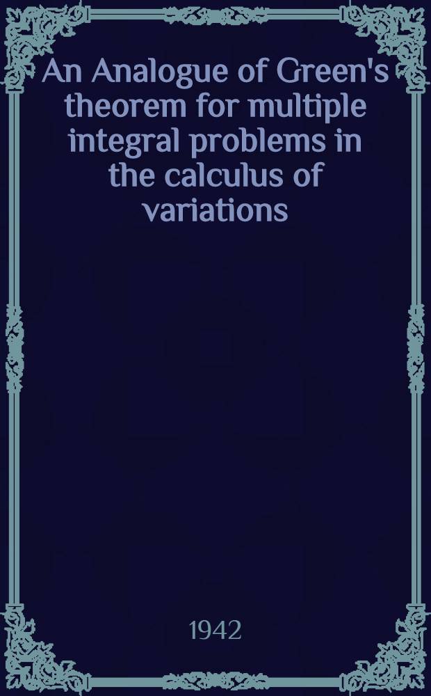 An Analogue of Green's theorem for multiple integral problems in the calculus of variations : A diss. submitted to the Faculty of the Division of the physical sciences ..