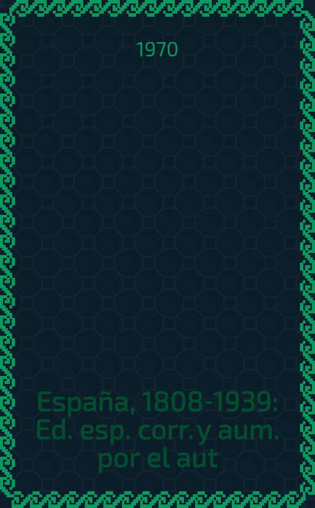 España, 1808-1939 : Ed. esp. corr. y aum. por el aut