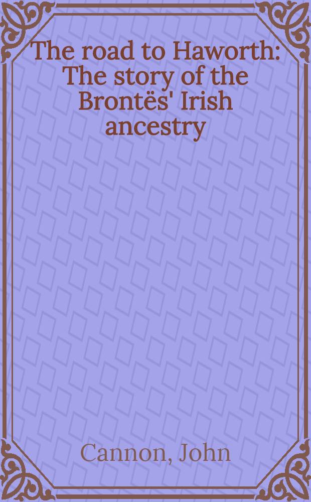 The road to Haworth : The story of the Brontës' Irish ancestry