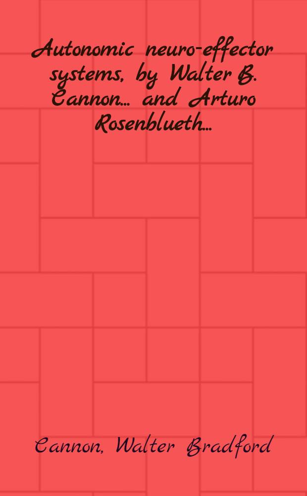Autonomic neuro-effector systems, by Walter B. Cannon ... and Arturo Rosenblueth ...