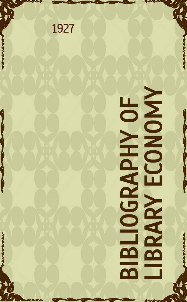 Bibliography of library economy : A classified index to the professional periodical literature in the English language relating to library economy, printing, methods of publishing, copyright, bibliography, etc., from 1876 to 1920
