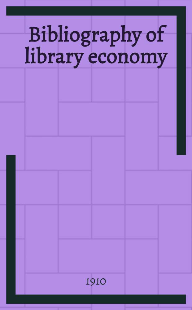 Bibliography of library economy : A classified index to the professional periodical literature relating to library economy, printing, methods of publishing, copyright, bibliography, etc