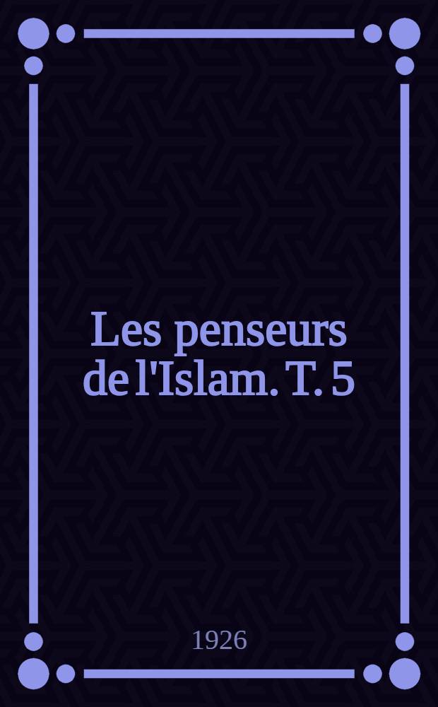 Les penseurs de l'Islam. T. 5 : Les sectes, le libéralisme moderne