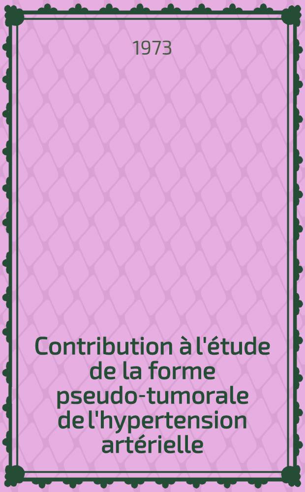 Contribution à l'étude de la forme pseudo-tumorale de l'hypertension artérielle : À propos de quatre cas cliniques : Thèse ..