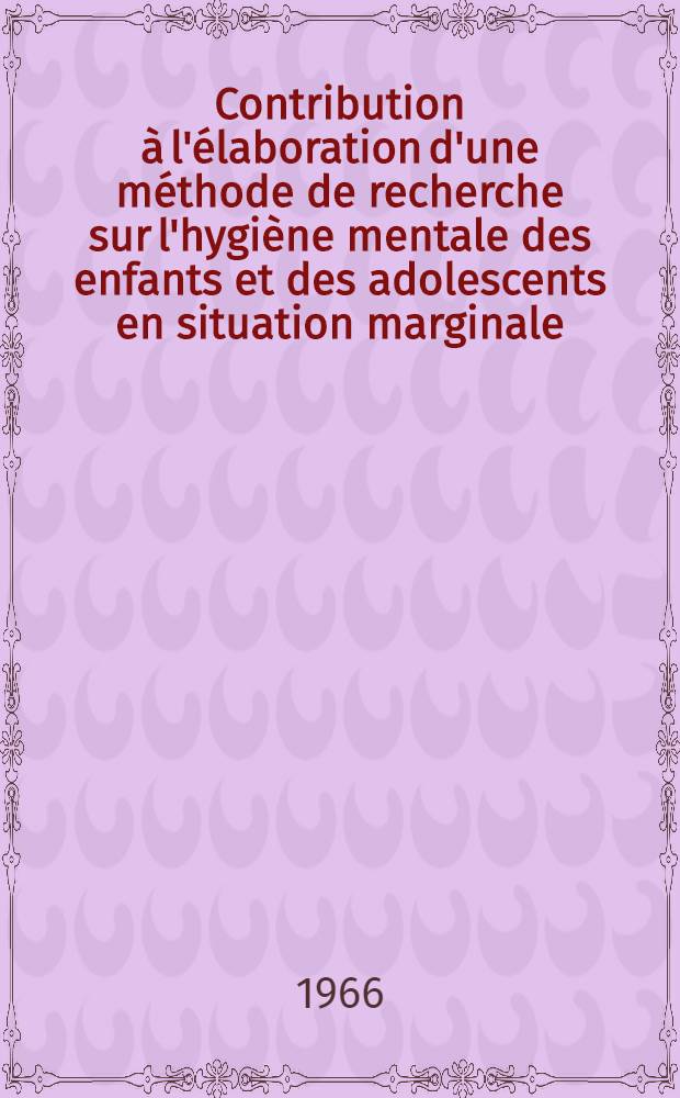 Contribution à l'élaboration d'une méthode de recherche sur l'hygiène mentale des enfants et des adolescents en situation marginale : Thèse ..