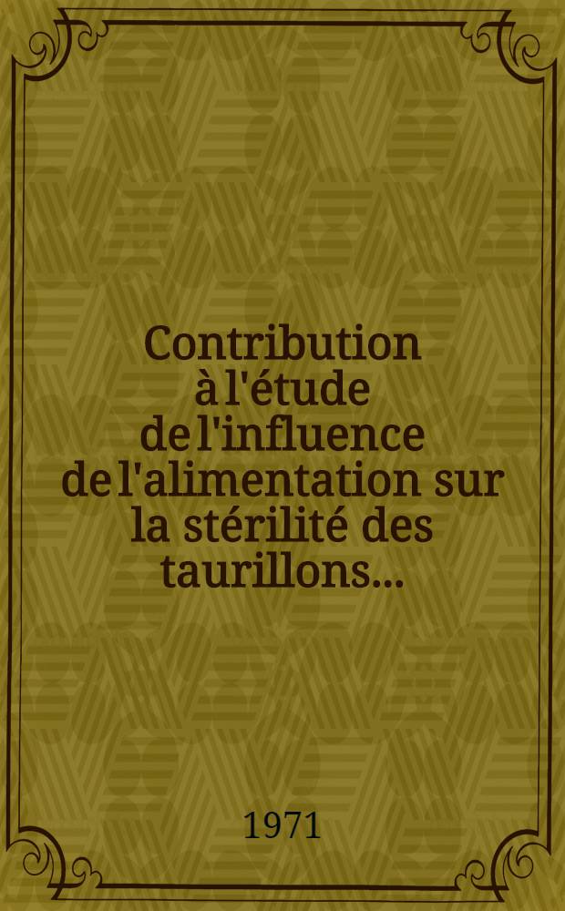 Contribution à l'étude de l'influence de l'alimentation sur la stérilité des taurillons ...