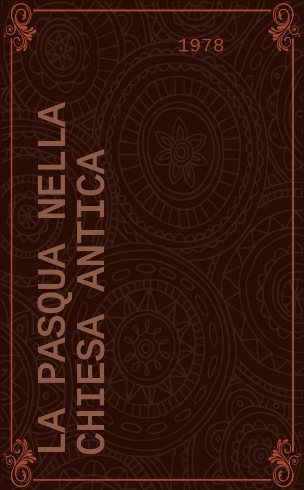 La Pasqua nella Chiesa antica : Le tradizioni pasquali della Bibbia e della primitiva Chiesa