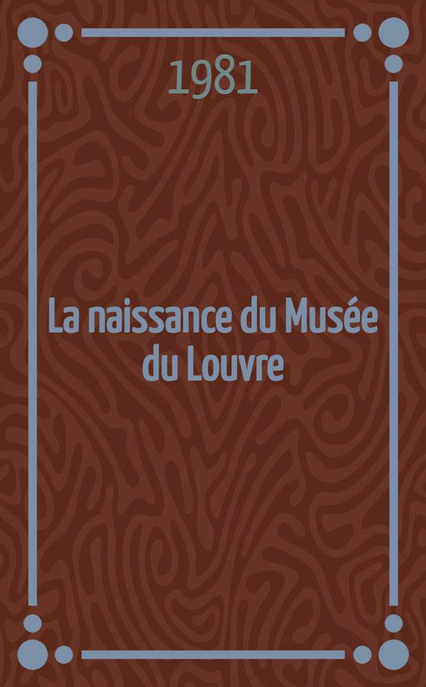 La naissance du Musée du Louvre : La politique muséologique sous la Révolution d'après les archives des musées nat