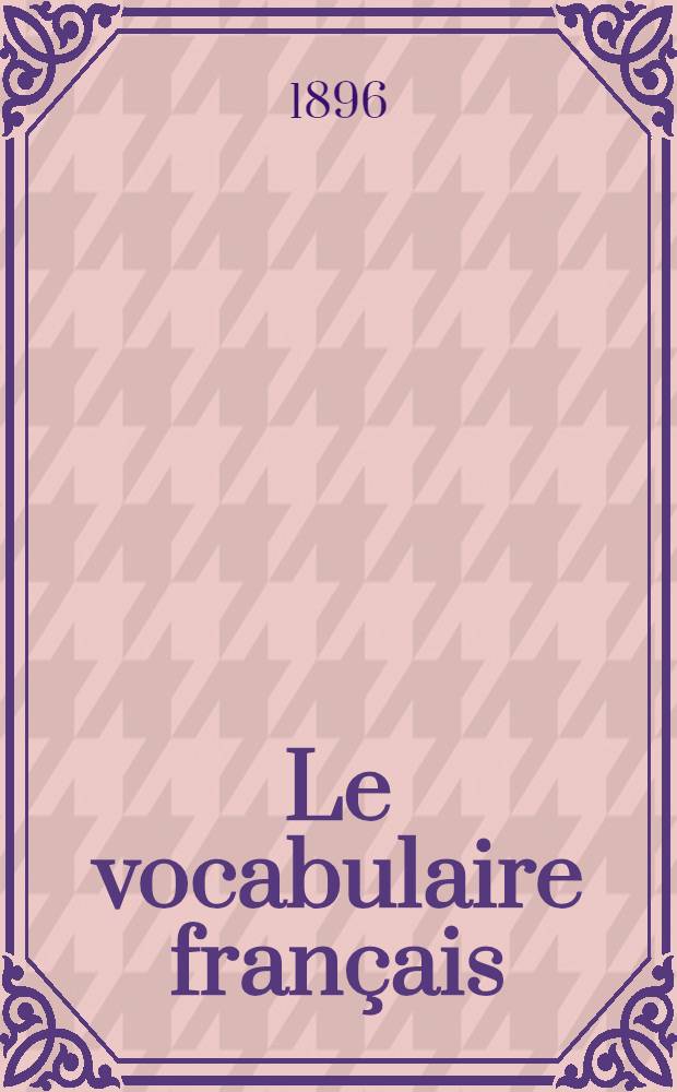 ... Le vocabulaire français : Étude méthodique et progressive des mots de la langue usuelle ... : Livre de l'élève