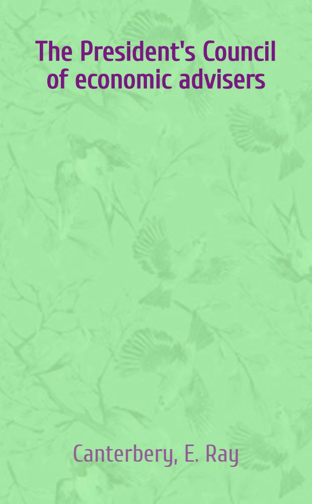 The President's Council of economic advisers : A study of its functions and its influence on the chief executive's decisions