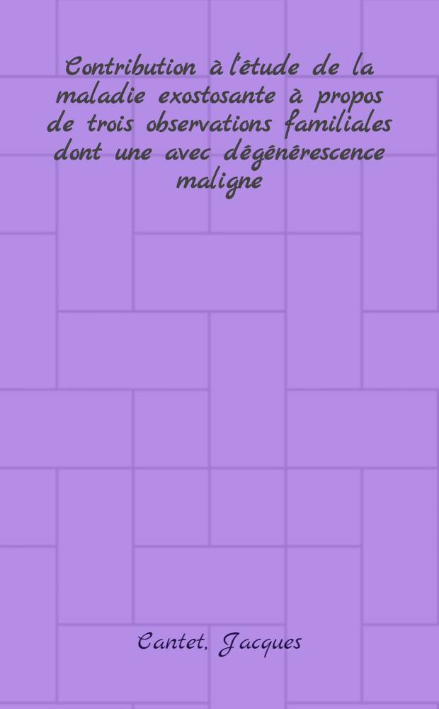 Contribution à l'étude de la maladie exostosante à propos de trois observations familiales dont une avec dégénérescence maligne : Thèse pour le doctorat en méd. (diplôme d'État)