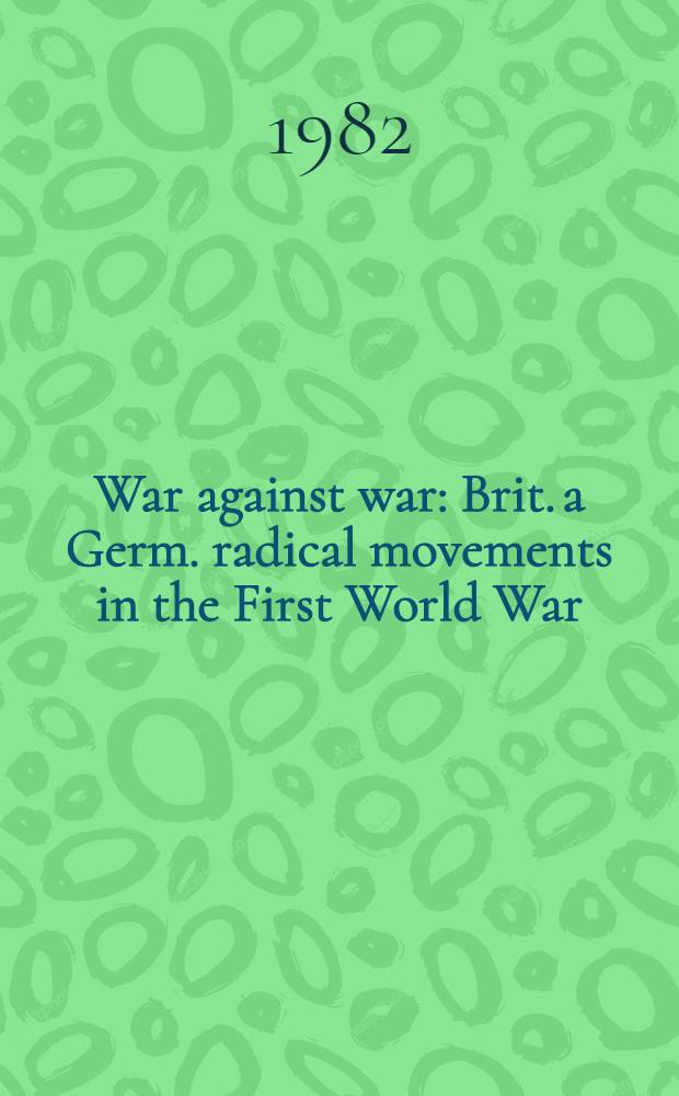 War against war : Brit. a Germ. radical movements in the First World War