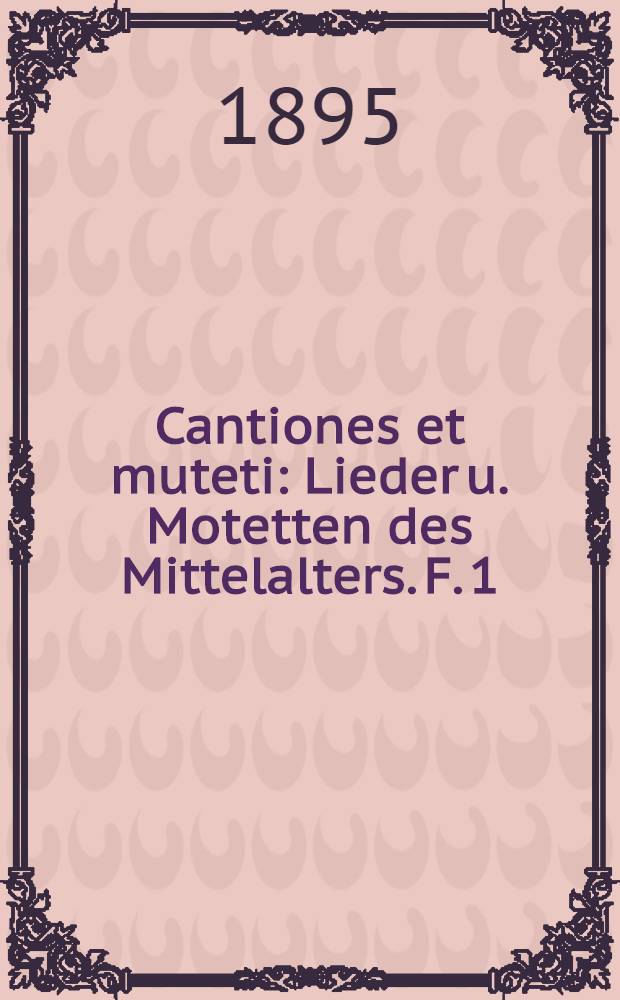 Cantiones et muteti : Lieder u. Motetten des Mittelalters. F. 1 : Cantiones natalitiae, partheniae