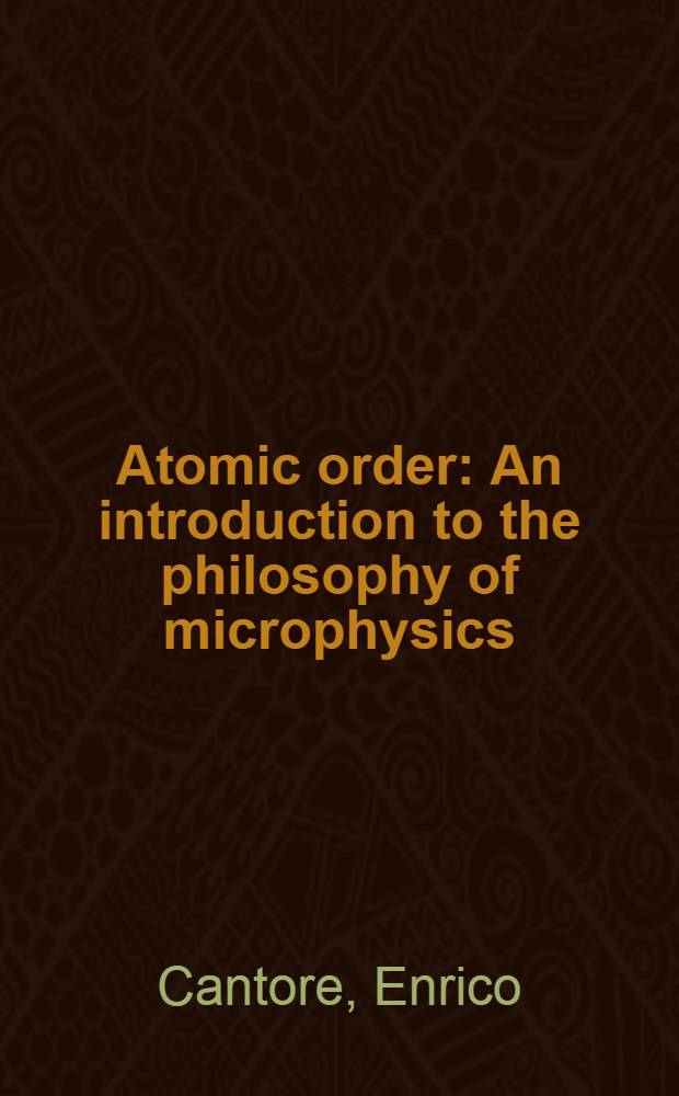 Atomic order : An introduction to the philosophy of microphysics