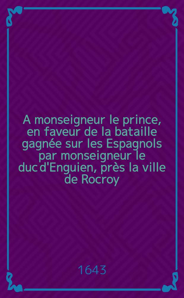 A monseigneur le prince, en faveur de la bataille gagnée sur les Espagnols par monseigneur le duc d'Enguien, près la ville de Rocroy