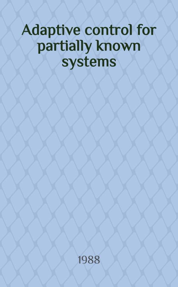 Adaptive control for partially known systems : Theory a. applications