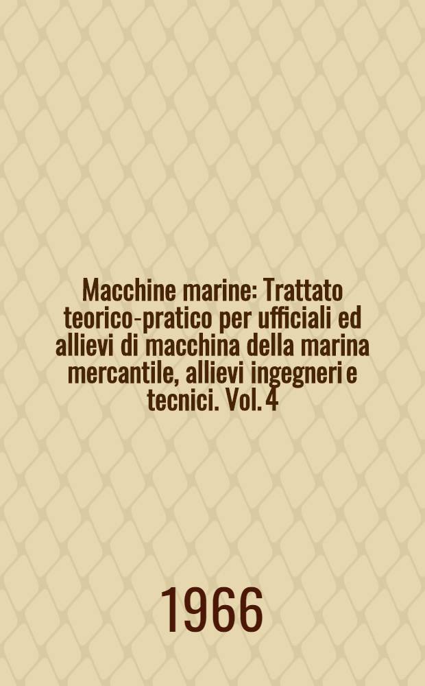 Macchine marine : Trattato teorico-pratico per ufficiali ed allievi di macchina della marina mercantile, allievi ingegneri e tecnici. Vol. 4 : I motori a combustione interna
