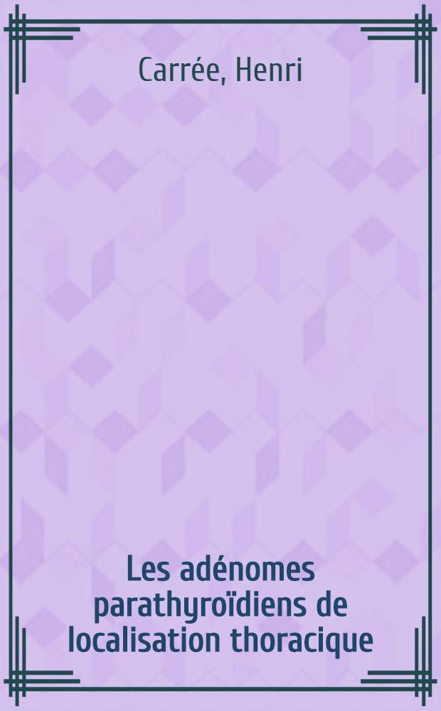 Les adénomes parathyroïdiens de localisation thoracique : (À propos d'un cas à forme kystique) : Thèse