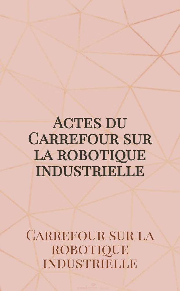 Actes du Carrefour sur la robotique industrielle (juin 1980)