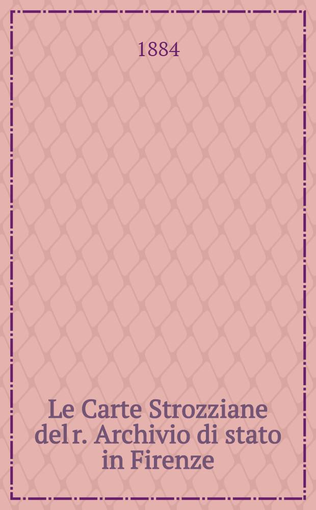 Le Carte Strozziane del r. Archivio di stato in Firenze : Inventario : Serie 1 : Vol. 1-2