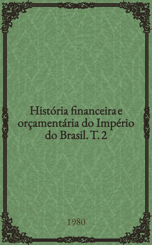 História financeira e orçamentária do Império do Brasil. T. 2 : Após a guerra do Paraguai