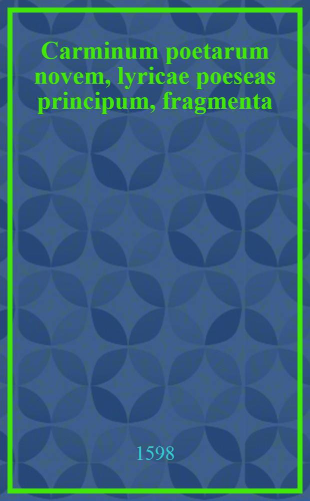 ... Carminum poetarum novem, lyricae poeseas principum, fragmenta