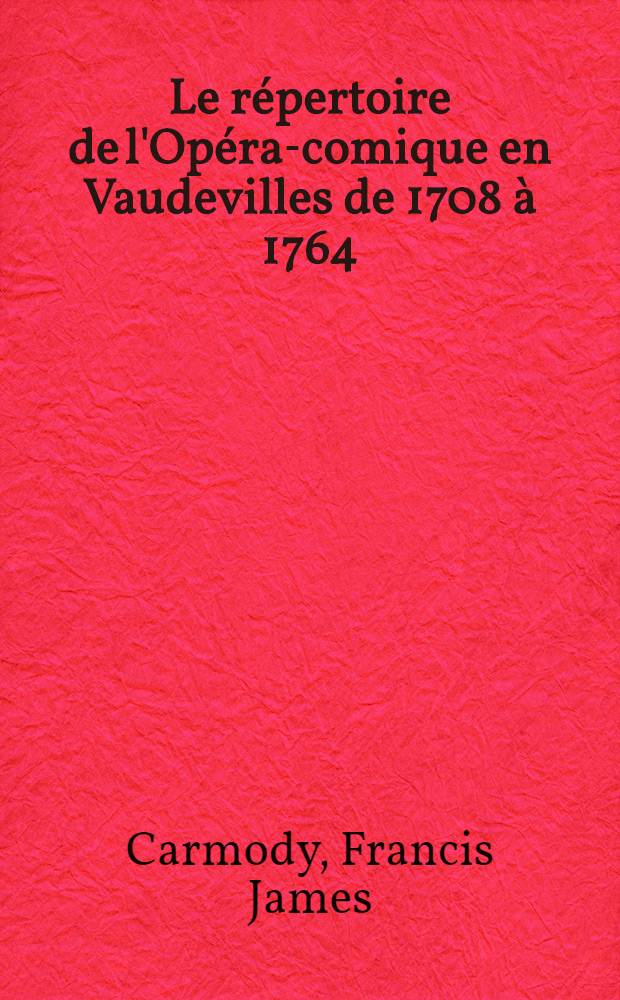 Le répertoire de l'Opéra-comique en Vaudevilles de 1708 à 1764