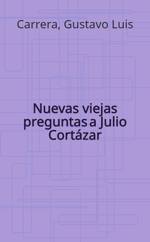 Nuevas viejas preguntas a Julio Cortázar
