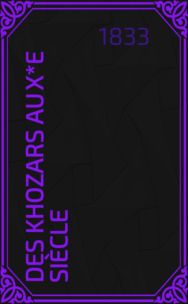 Des khozars au X*e siècle : Suivi d'une lettre du ministre d'Abd-El-Rahman III, au roide Khozarie et la réponse du prince