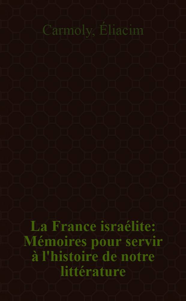 La France israélite : Mémoires pour servir à l'histoire de notre littérature