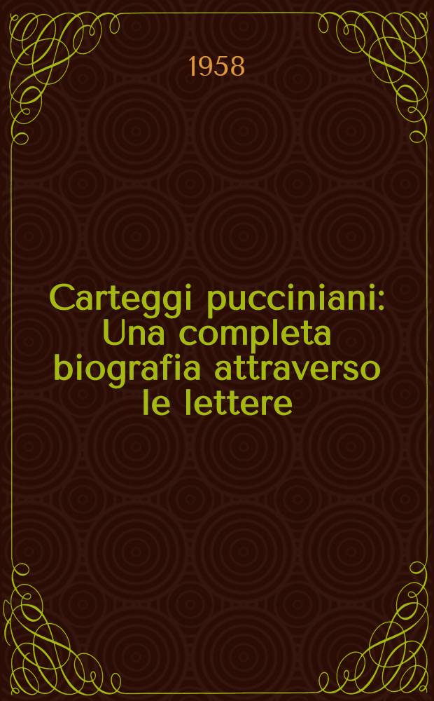 Carteggi pucciniani : Una completa biografia attraverso le lettere