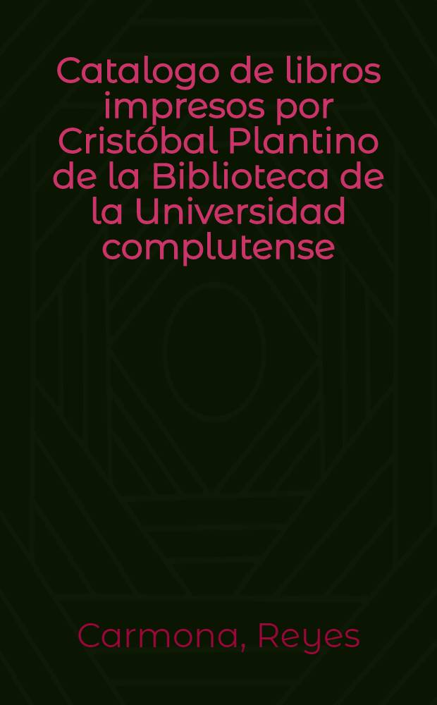 Catalogo de libros impresos por Cristóbal Plantino de la Biblioteca de la Universidad complutense