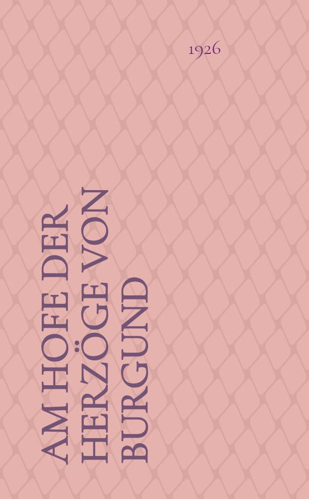 Am Hofe der Herzöge von Burgund : Kulturhistorische Bilder