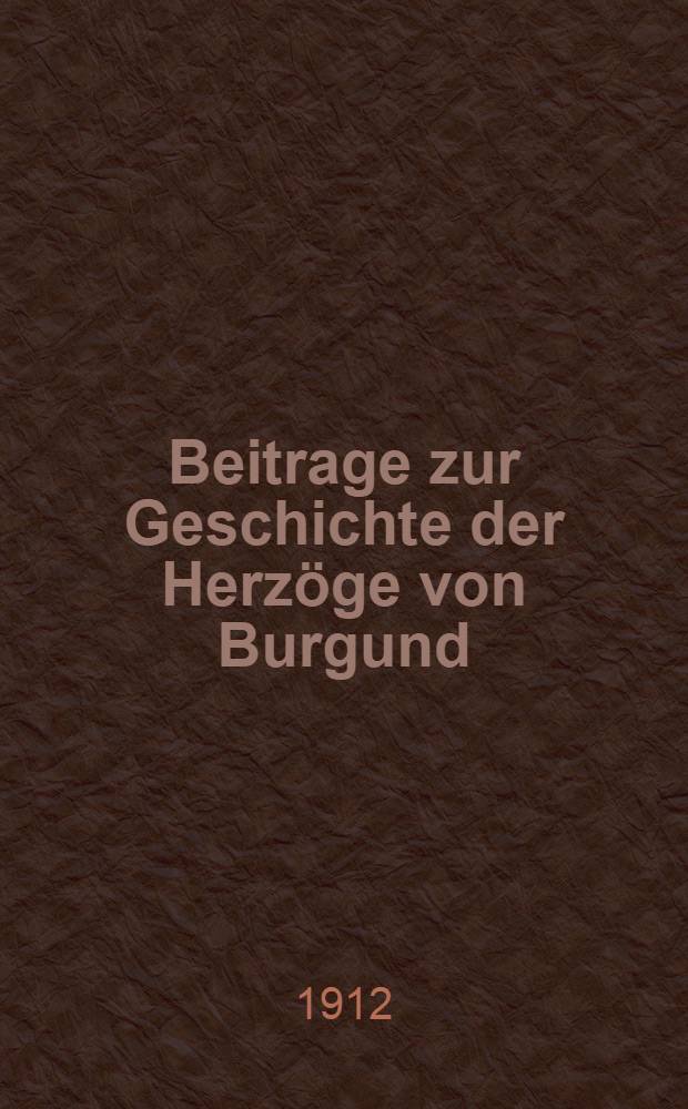 Beitrage zur Geschichte der Herzöge von Burgund
