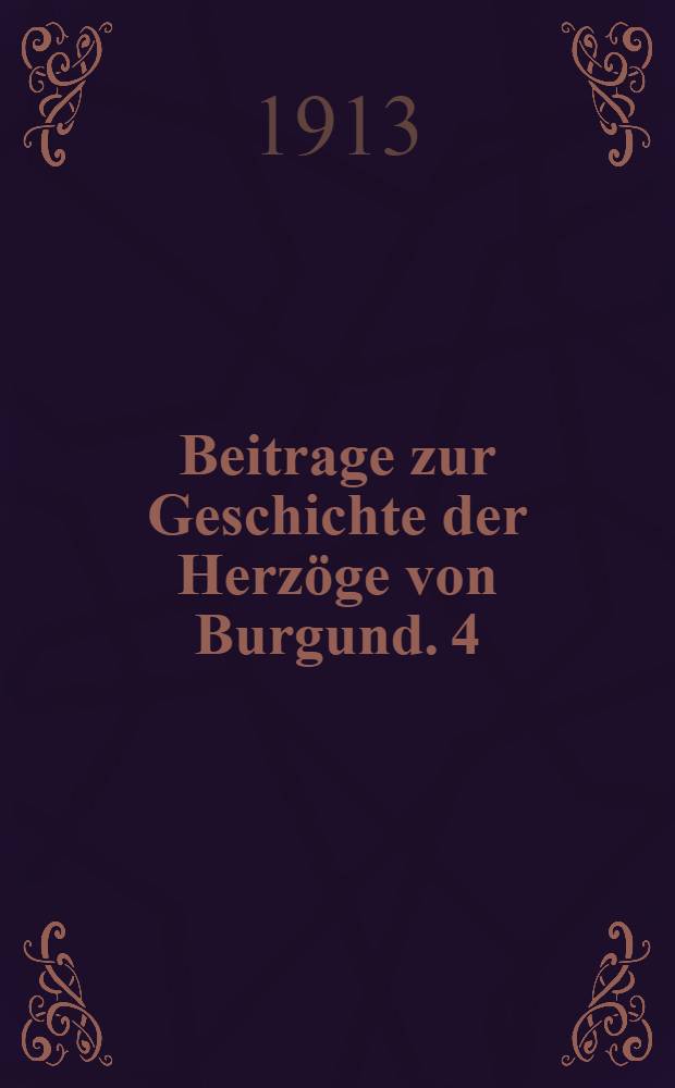 Beitrage zur Geschichte der Herzöge von Burgund. 4 : König Heinrich V. von England und Herzog Johann von Burgund im Jahre 1414