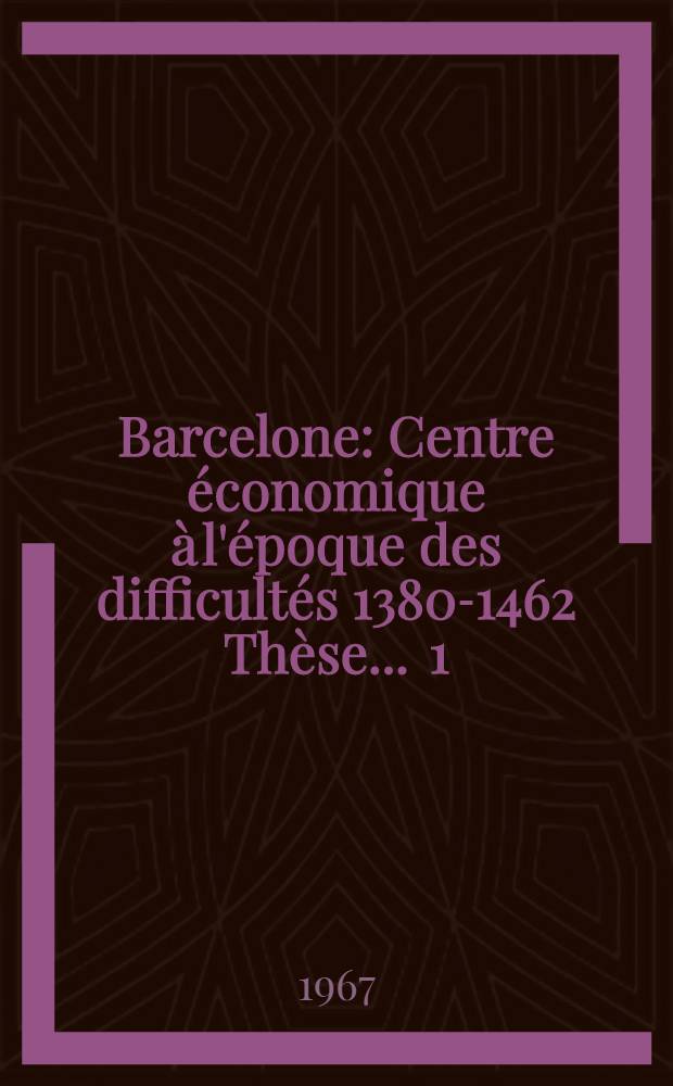 Barcelone : Centre économique à l'époque des difficultés 1380-1462 Thèse ... [1]