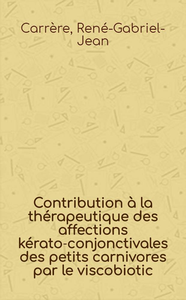 Contribution à la thérapeutique des affections kérato-conjonctivales des petits carnivores par le viscobiotic : Thèse ..