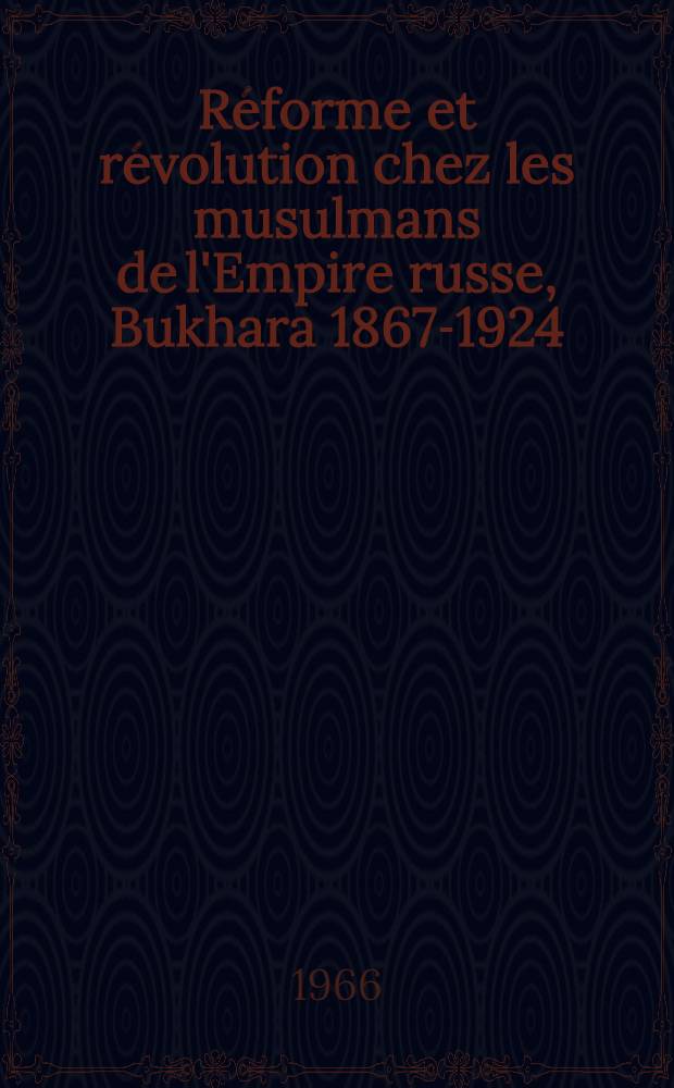 Réforme et révolution chez les musulmans de l'Empire russe, Bukhara 1867-1924 : ... Thèse