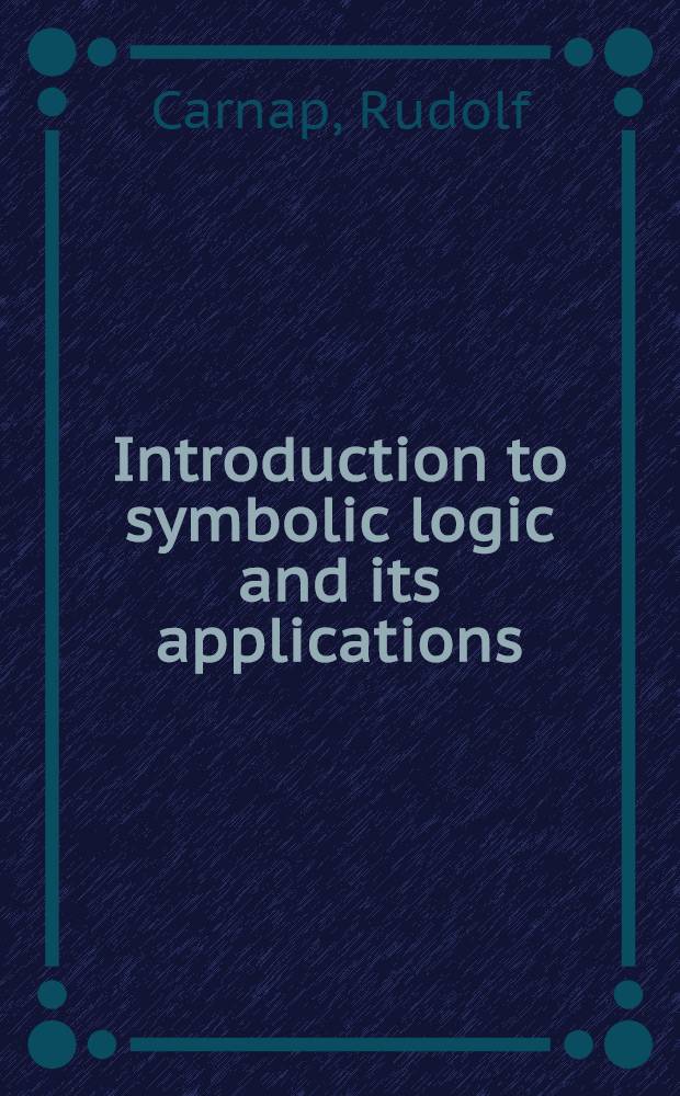 Introduction to symbolic logic and its applications