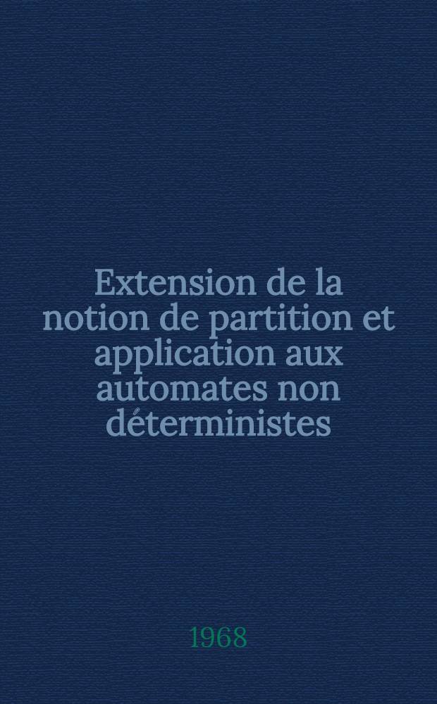 Extension de la notion de partition et application aux automates non déterministes : 1-re thèse prés. ... à la Fac. des sciences de l'Univ. de Lille ..