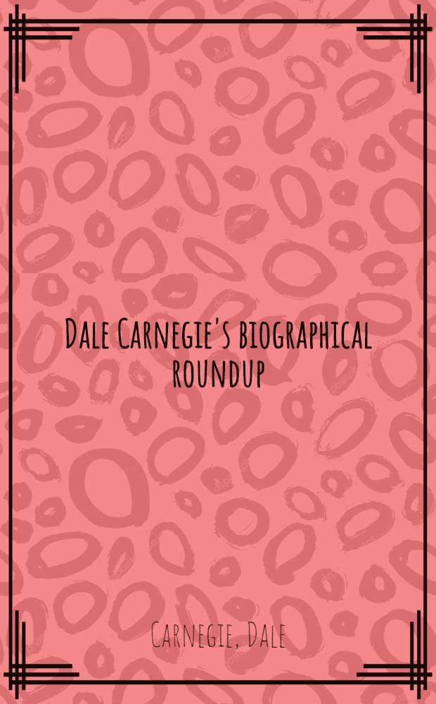 Dale Carnegie's biographical roundup : Highlights in the lives of forty famous people