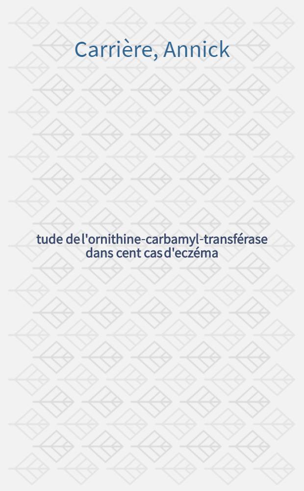 &Eacute;tude de l'ornithine-carbamyl-transf&eacute;rase dans cent cas d'ecz&eacute;ma : Th&egrave;se ..
