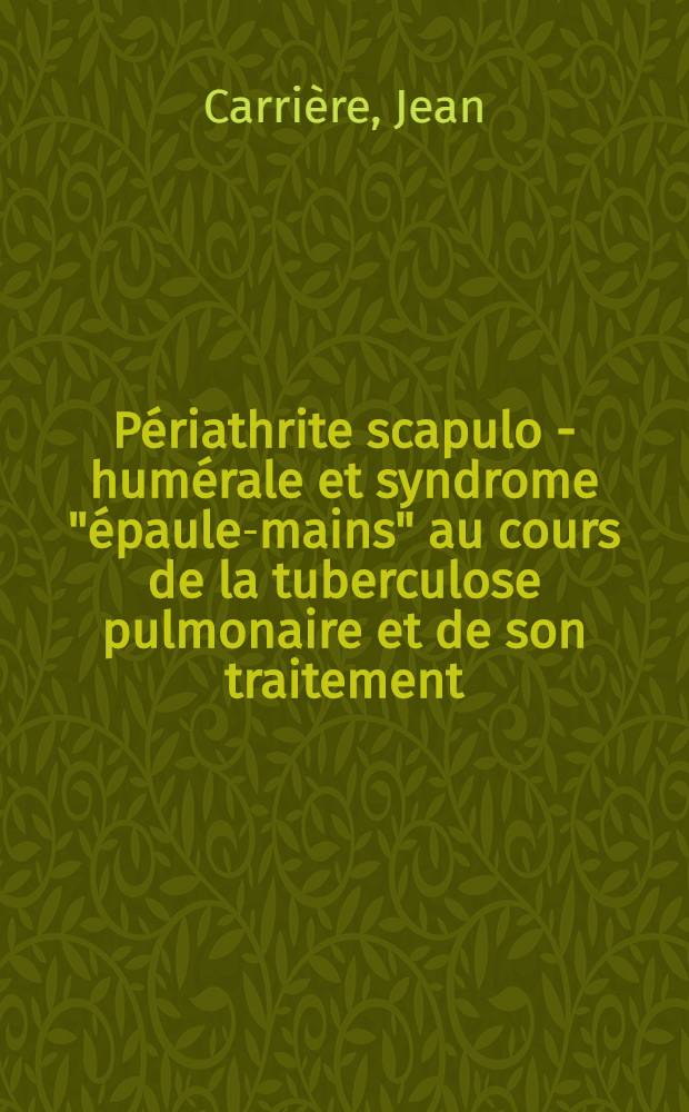 Périathrite scapulo - humérale et syndrome "épaule-mains" au cours de la tuberculose pulmonaire et de son traitement : À propos de 50 observations : Thèse ..